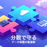 分散で守る、データ保護の最適解