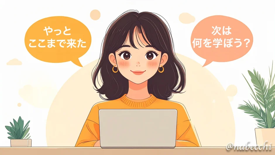 やっとここまできた。次は何を学ぼう？