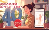 「40代の壁」突破！ UIデザイナー正社員へ