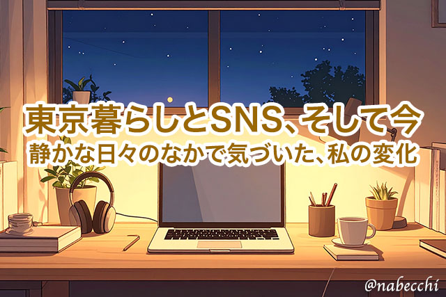 東京暮らしとSNS、そして今──わたしの変化