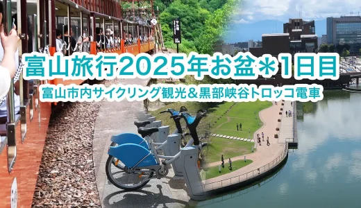 富山旅行2025年お盆【1日目】富山市内サイクリング観光＆黒部峡谷トロッコ電車